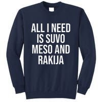 All I Need Is Suvo Meso And Rakija Tall Sweatshirt