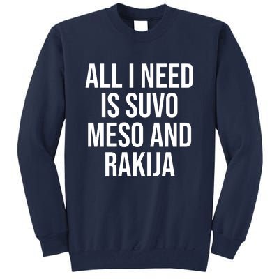 All I Need Is Suvo Meso And Rakija Tall Sweatshirt