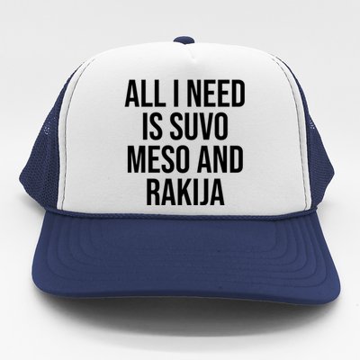 All I Need Is Suvo Meso And Rakija Trucker Hat