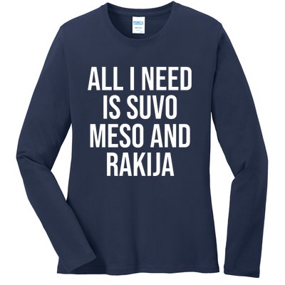 All I Need Is Suvo Meso And Rakija Ladies Long Sleeve Shirt