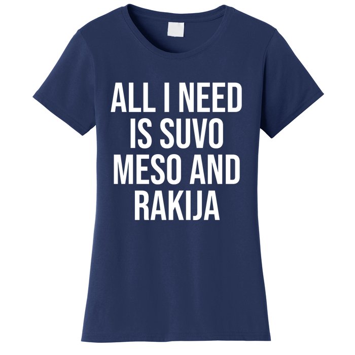 All I Need Is Suvo Meso And Rakija Women's T-Shirt