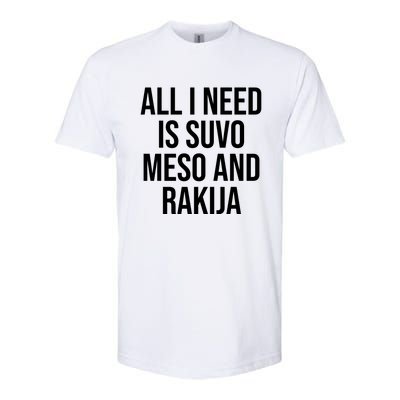 All I Need Is Suvo Meso And Rakija Softstyle CVC T-Shirt