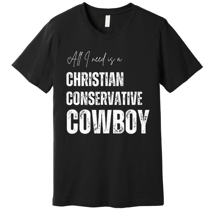 All I Need Is Christian Conservative Cowboy Premium T-Shirt