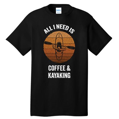 All I Need Is Coffee And Kayaking Vintage Kayak Paddling Gift Tall T-Shirt