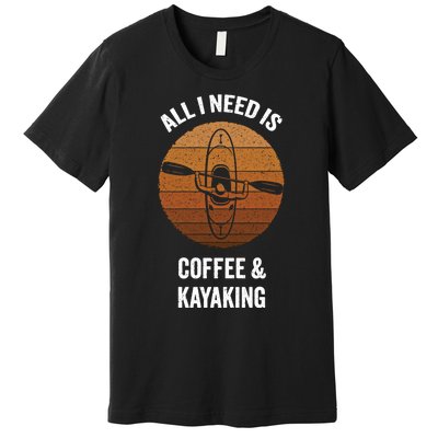 All I Need Is Coffee And Kayaking Vintage Kayak Paddling Gift Premium T-Shirt