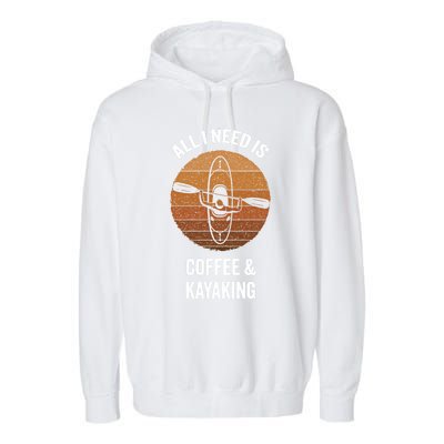 All I Need Is Coffee And Kayaking Vintage Kayak Paddling Gift Garment-Dyed Fleece Hoodie