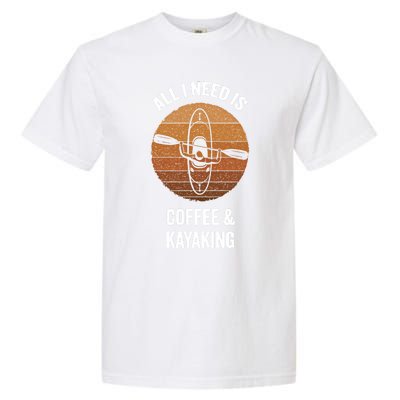 All I Need Is Coffee And Kayaking Vintage Kayak Paddling Gift Garment-Dyed Heavyweight T-Shirt