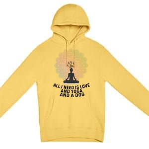 All I Need Is Love And Yoga And A Dog Yoga And Dog Lovers Great Gift Premium Pullover Hoodie