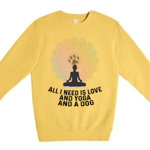 All I Need Is Love And Yoga And A Dog Yoga And Dog Lovers Great Gift Premium Crewneck Sweatshirt