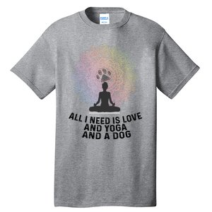 All I Need Is Love And Yoga And A Dog Yoga And Dog Lovers Great Gift Tall T-Shirt