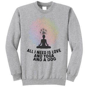 All I Need Is Love And Yoga And A Dog Yoga And Dog Lovers Great Gift Tall Sweatshirt