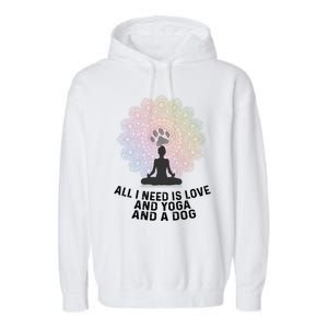 All I Need Is Love And Yoga And A Dog Yoga And Dog Lovers Great Gift Garment-Dyed Fleece Hoodie