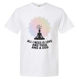 All I Need Is Love And Yoga And A Dog Yoga And Dog Lovers Great Gift Garment-Dyed Heavyweight T-Shirt