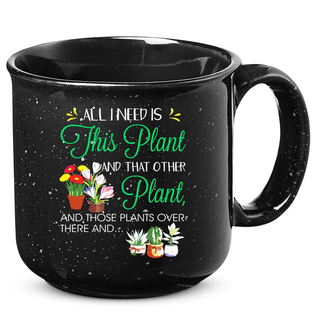 All I Need Is This Plant Gardening Plants Lover Gardener 15oz Campfire Ceramic Mug