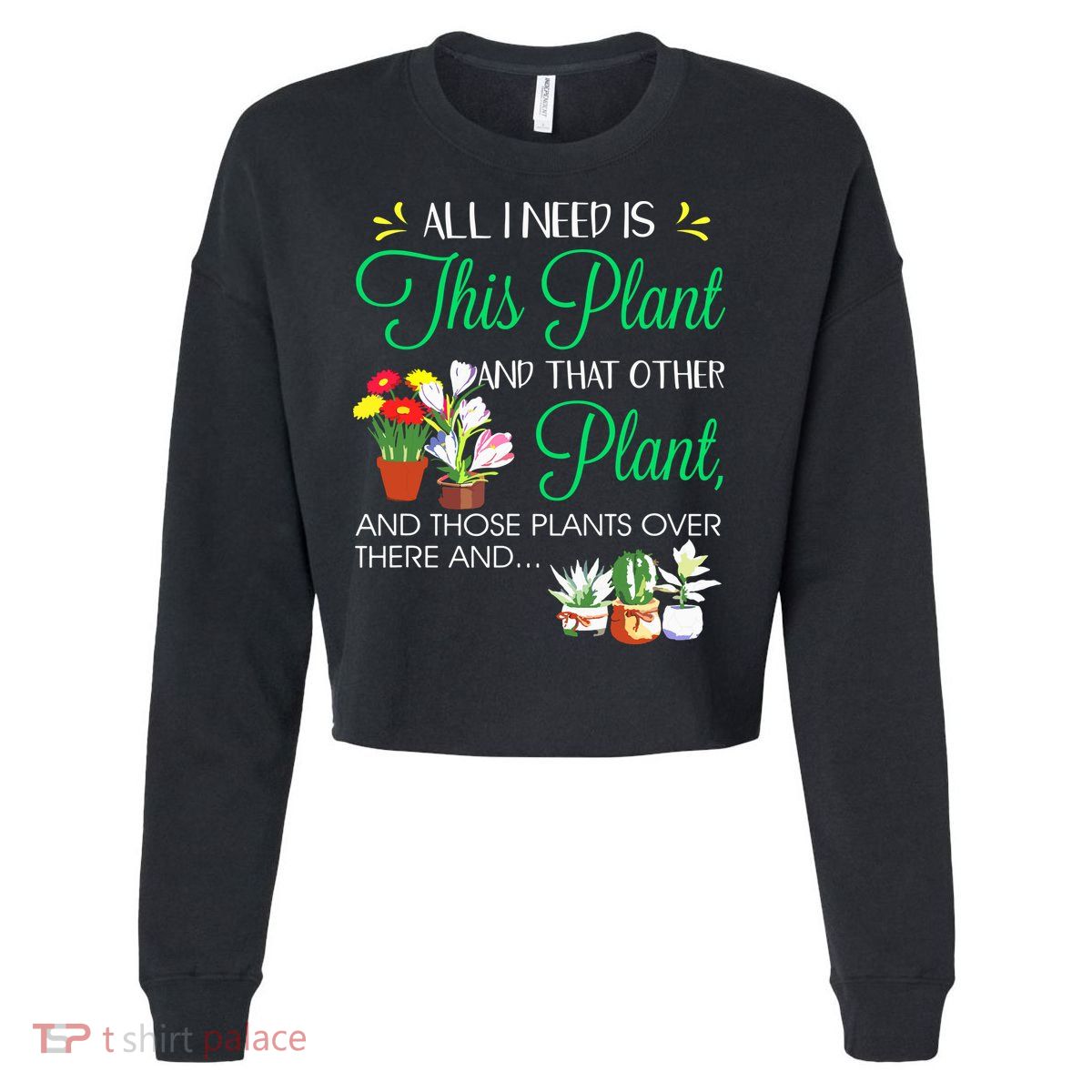 All I Need Is This Plant Gardening Plants Lover Gardener Cropped Pullover Crew