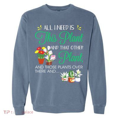 All I Need Is This Plant Gardening Plants Lover Gardener Garment-Dyed Sweatshirt