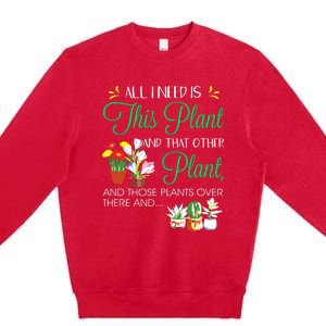 All I Need Is This Plant Gardening Plants Lover Gardener Premium Crewneck Sweatshirt