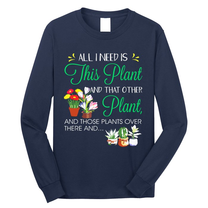 All I Need Is This Plant Gardening Plants Lover Gardener Long Sleeve Shirt