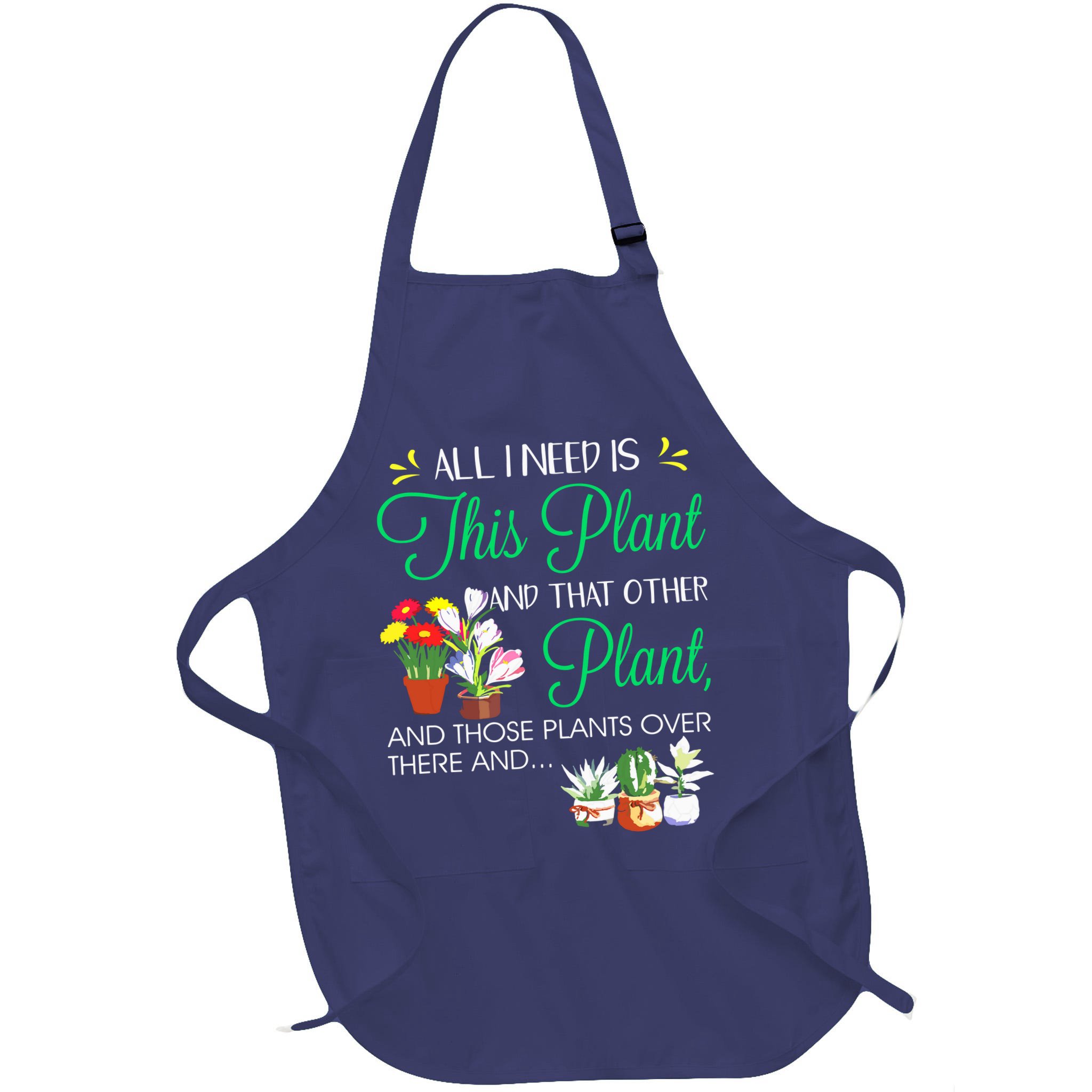 All I Need Is This Plant Gardening Plants Lover Gardener Apron