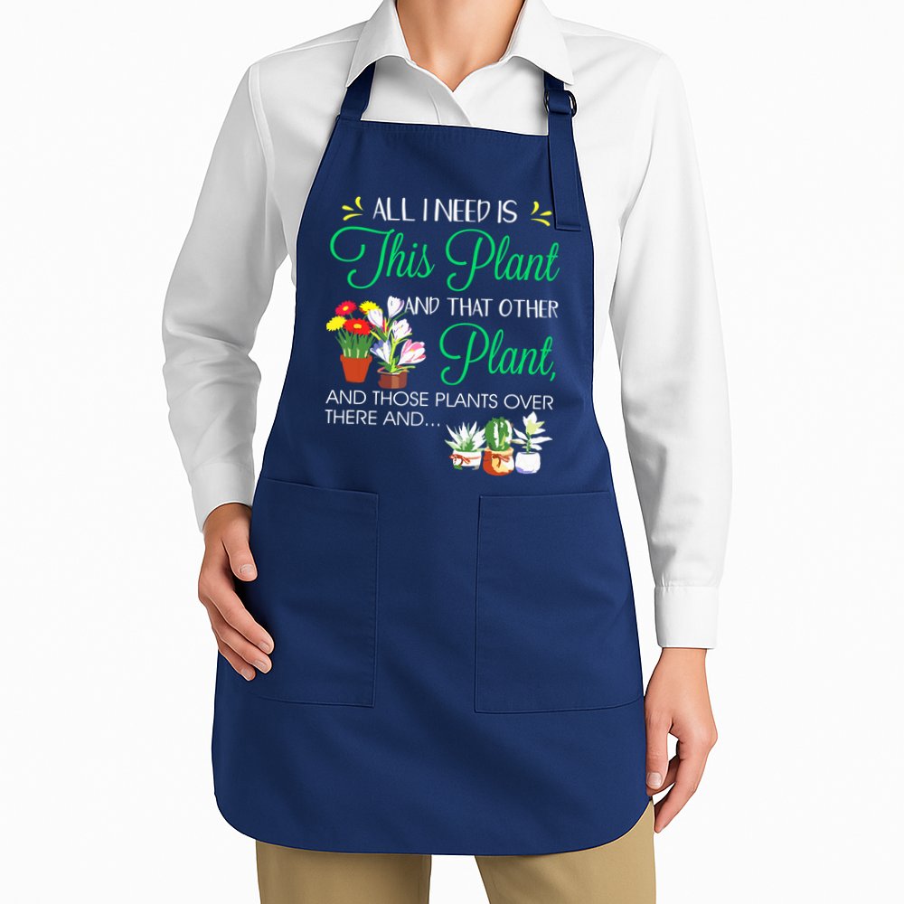 All I Need Is This Plant Gardening Plants Lover Gardener Apron