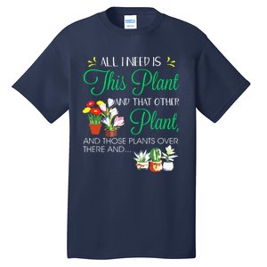 All I Need Is This Plant Gardening Plants Lover Gardener Tall T-Shirt