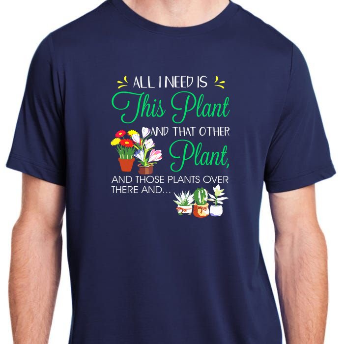 All I Need Is This Plant Gardening Plants Lover Gardener Adult ChromaSoft Performance T-Shirt