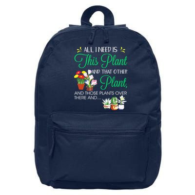 All I Need Is This Plant Gardening Plants Lover Gardener 16 in Basic Backpack