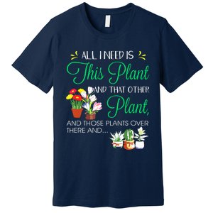 All I Need Is This Plant Gardening Plants Lover Gardener Premium T-Shirt