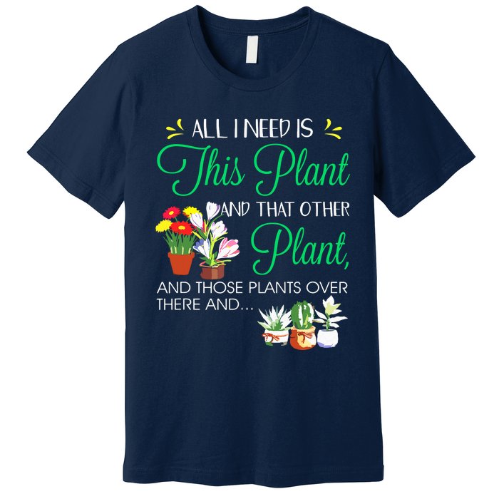 All I Need Is This Plant Gardening Plants Lover Gardener Premium T-Shirt