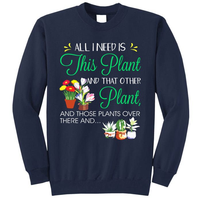 All I Need Is This Plant Gardening Plants Lover Gardener Tall Sweatshirt