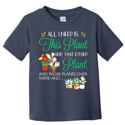 All I Need Is This Plant Gardening Plants Lover Gardener Toddler T-Shirt