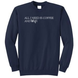 All I Need Is Coffee And Wifi Tall Sweatshirt