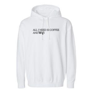 All I Need Is Coffee And Wifi Garment-Dyed Fleece Hoodie