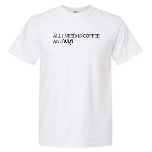 All I Need Is Coffee And Wifi Garment-Dyed Heavyweight T-Shirt