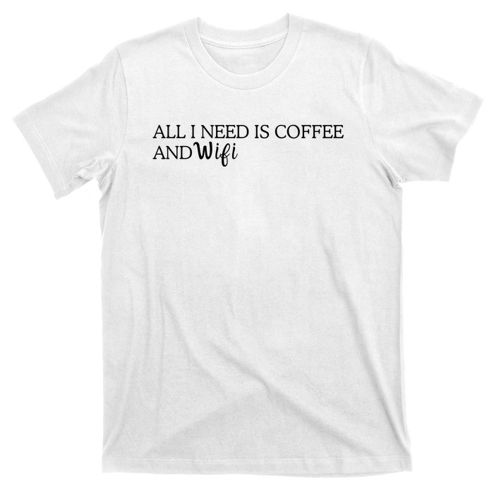 All I Need Is Coffee And Wifi T-Shirt