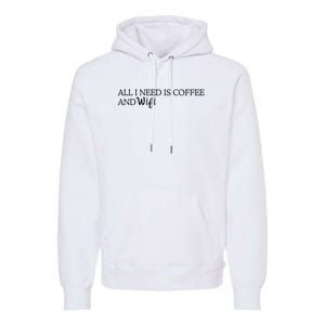 All I Need Is Coffee And Wifi Premium Hoodie