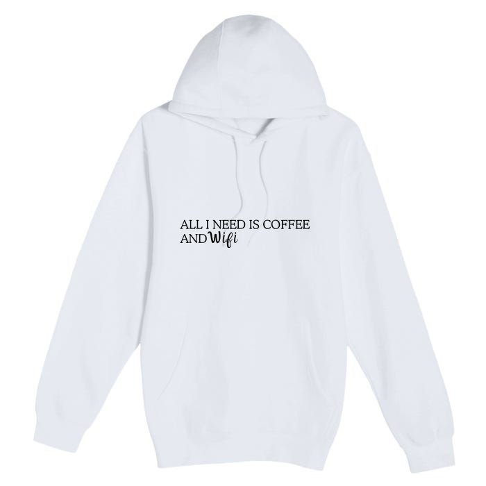 All I Need Is Coffee And Wifi Premium Pullover Hoodie