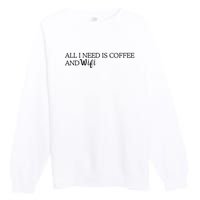 All I Need Is Coffee And Wifi Premium Crewneck Sweatshirt