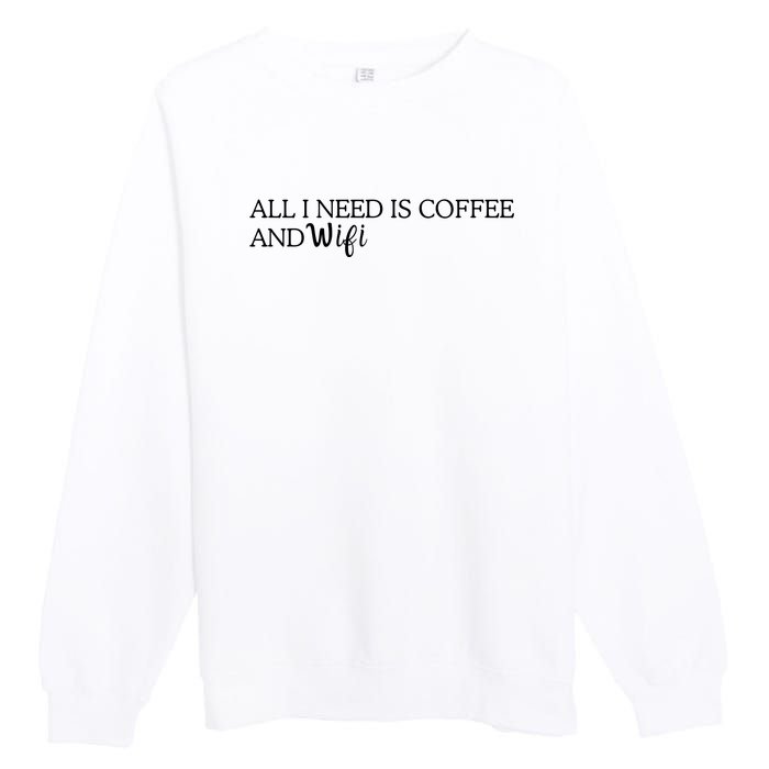 All I Need Is Coffee And Wifi Premium Crewneck Sweatshirt