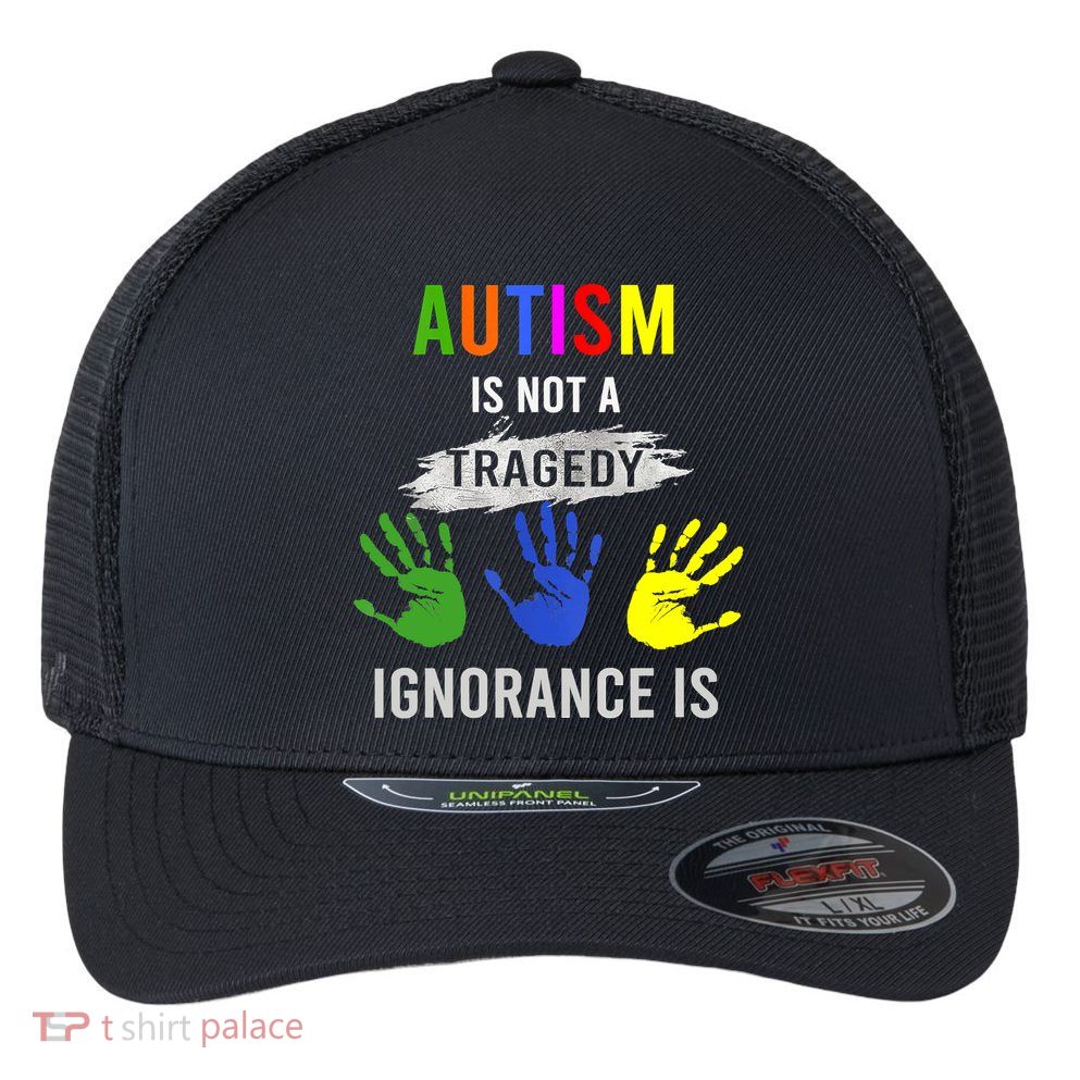 Autism Is Not A Tragedy Ignorance Is Funny Autism Flexfit Unipanel Trucker Cap