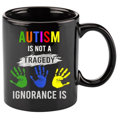 Autism Is Not A Tragedy Ignorance Is Funny Autism 11oz C Handle Ceramic Mug