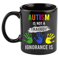 Autism Is Not A Tragedy Ignorance Is Funny Autism 11oz C Handle Ceramic Mug