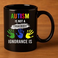 Autism Is Not A Tragedy Ignorance Is Funny Autism 11oz C Handle Ceramic Mug