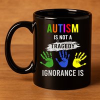 Autism Is Not A Tragedy Ignorance Is Funny Autism 11oz C Handle Ceramic Mug
