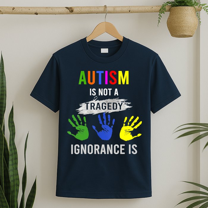 Autism Is Not A Tragedy Ignorance Is Funny Autism T-Shirt