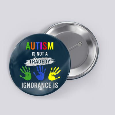 Autism Is Not A Tragedy Ignorance Is Funny Autism Button