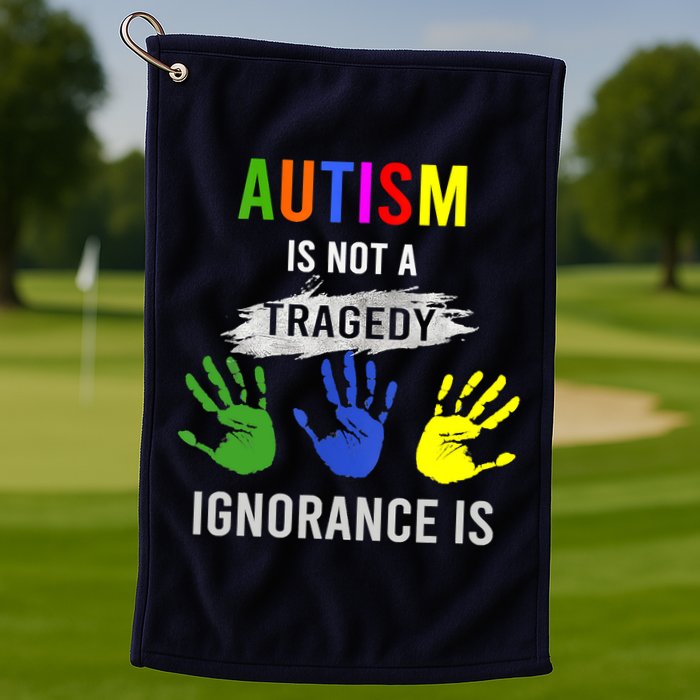 Autism Is Not A Tragedy Ignorance Is Funny Autism Golf Towel