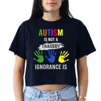 Autism Is Not A Tragedy Ignorance Is Funny Autism Crop Top