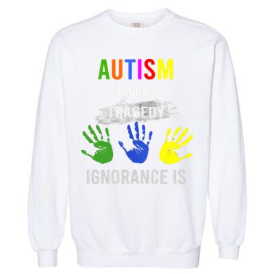 Autism Is Not A Tragedy Ignorance Is Funny Autism Garment-Dyed Sweatshirt
