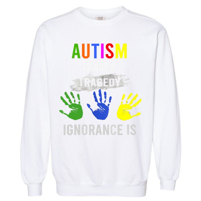 Autism Is Not A Tragedy Ignorance Is Funny Autism Garment-Dyed Sweatshirt